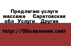 Предлагаю услуги массажа  - Саратовская обл. Услуги » Другие   